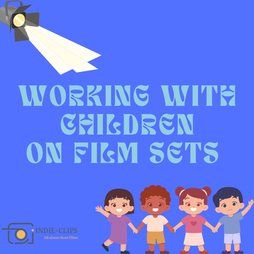 Nurturing Talent: Working with Children in a Professional and Caring Way on Film Sets